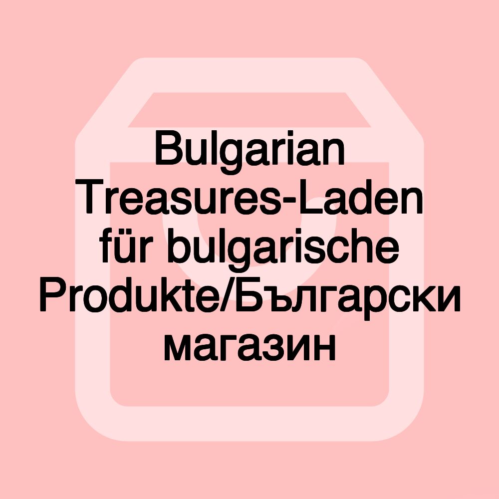 Bulgarian Treasures-Laden für bulgarische Produkte/Български магазин