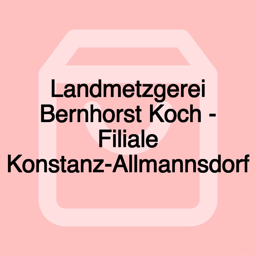 Landmetzgerei Bernhorst Koch - Filiale Konstanz-Allmannsdorf