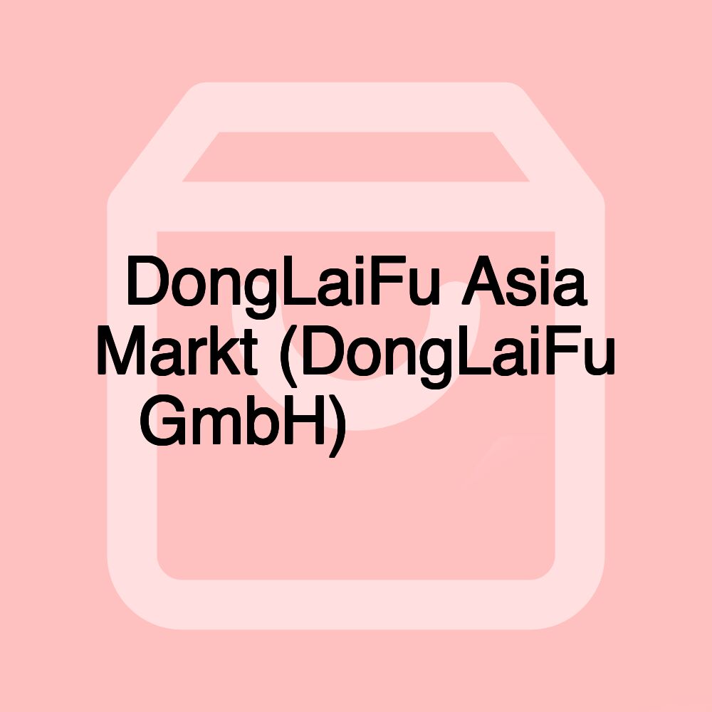 DongLaiFu Asia Markt (DongLaiFu GmbH) 东来福亚超