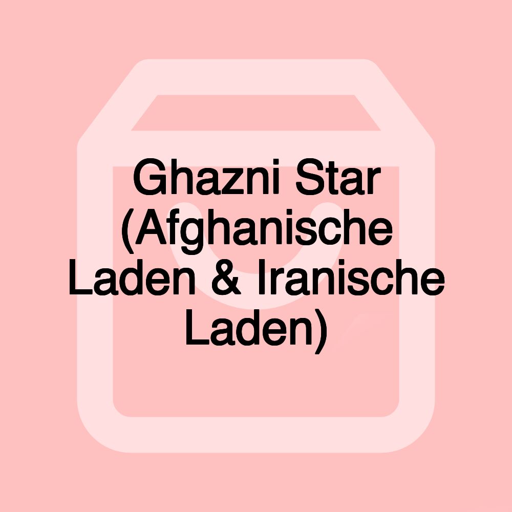 Ghazni Star (Afghanische Laden & Iranische Laden)