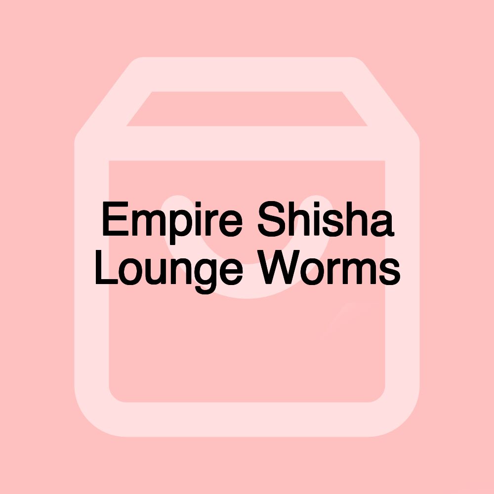 Empire Shisha Lounge Worms