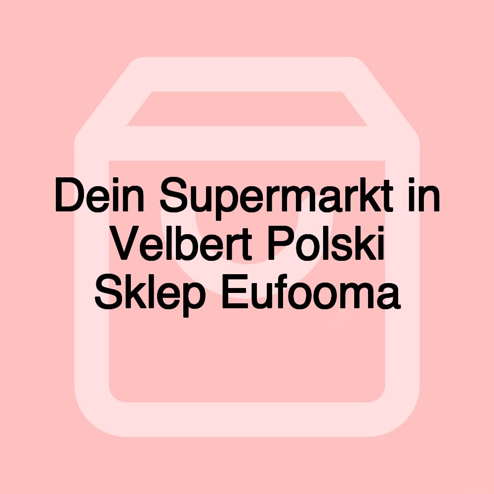 Dein Supermarkt in Velbert Polski Sklep Eufooma