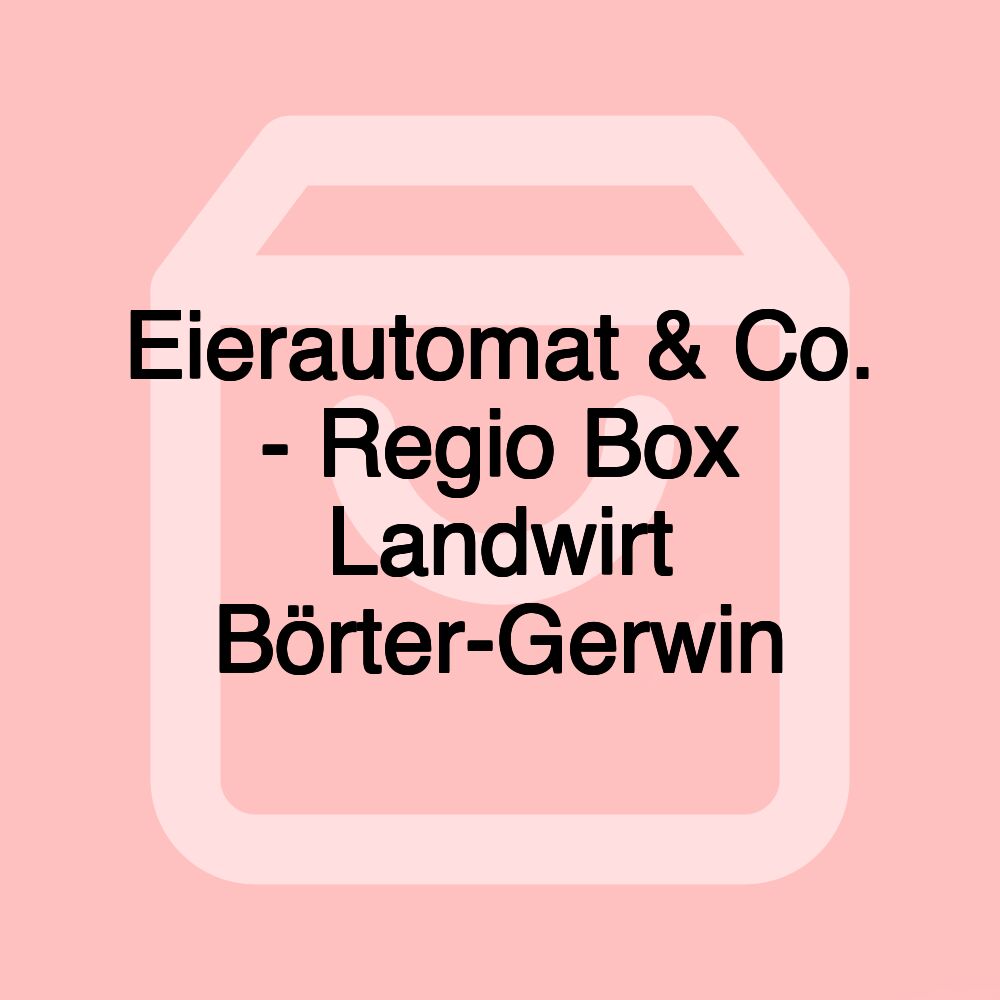 Eierautomat & Co. - Regio Box Landwirt Börter-Gerwin