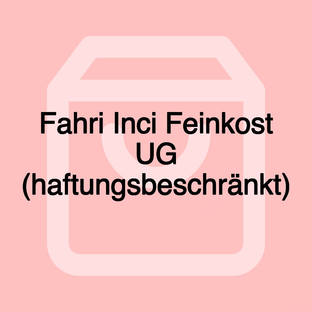 Fahri Inci Feinkost UG (haftungsbeschränkt)