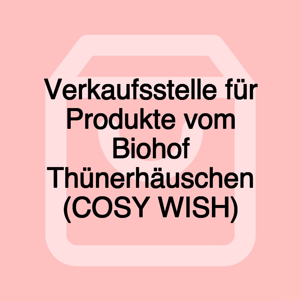 Verkaufsstelle für Produkte vom Biohof Thünerhäuschen (COSY WISH)