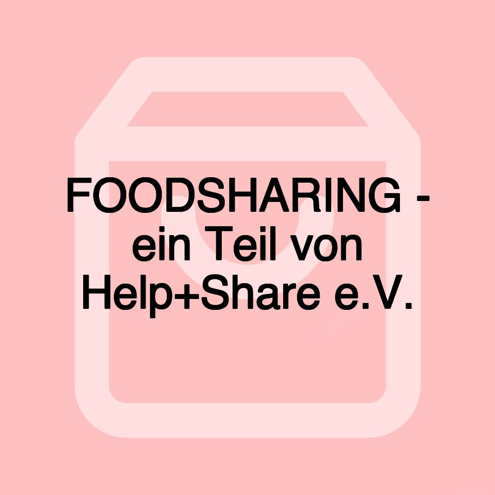 FOODSHARING - ein Teil von Help+Share e.V.