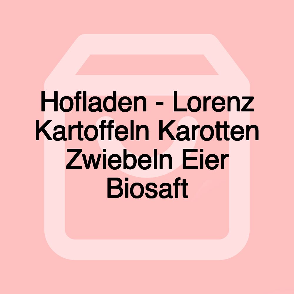 Hofladen - Lorenz Kartoffeln Karotten Zwiebeln Eier Biosaft