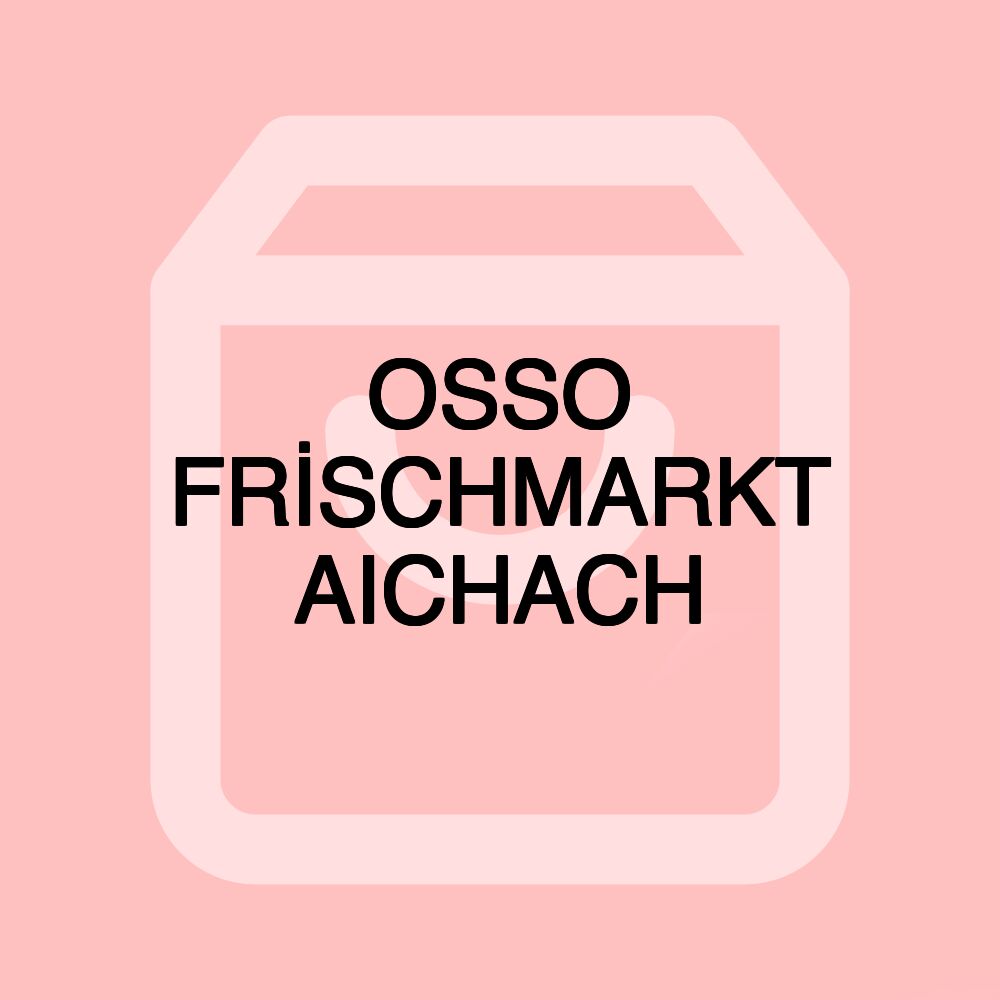 OSSO FRİSCHMARKT AICHACH