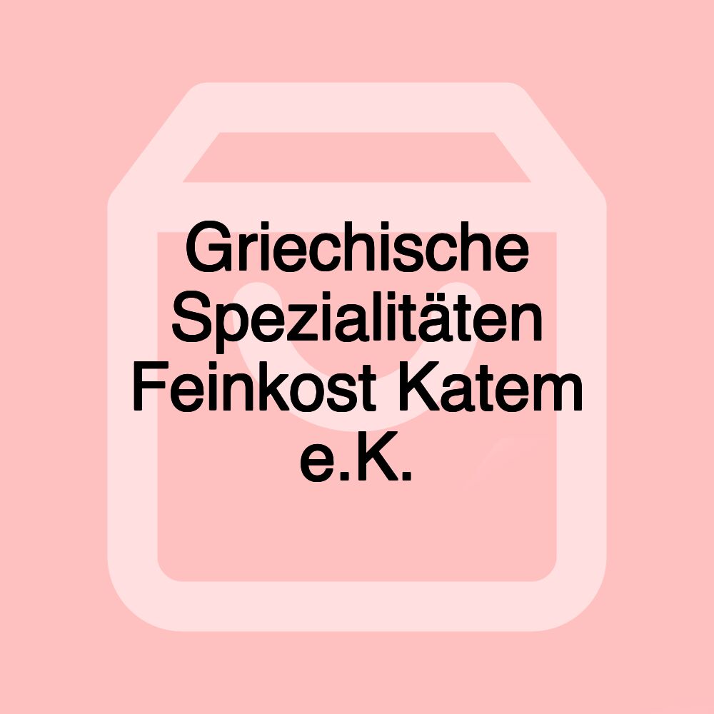 Griechische Spezialitäten Feinkost Katem e.K.