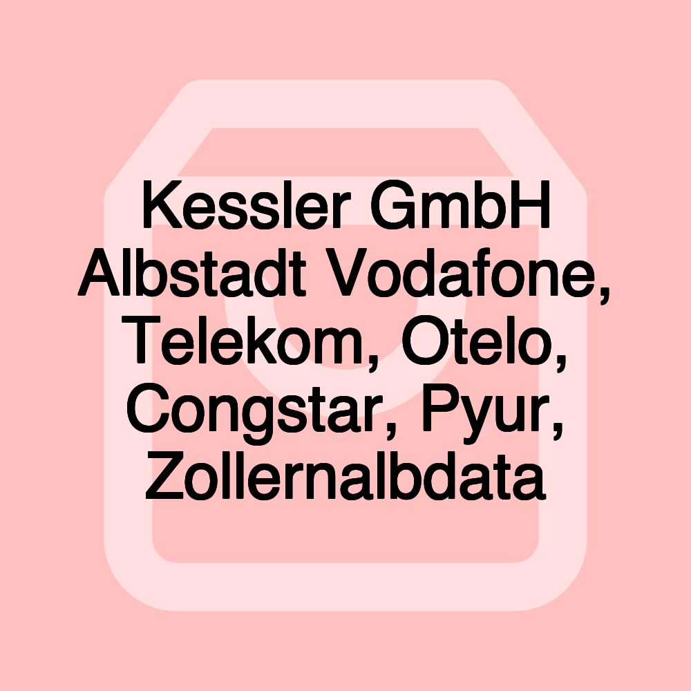 Kessler GmbH Albstadt Vodafone, Telekom, Otelo, Congstar, Pyur, Zollernalbdata