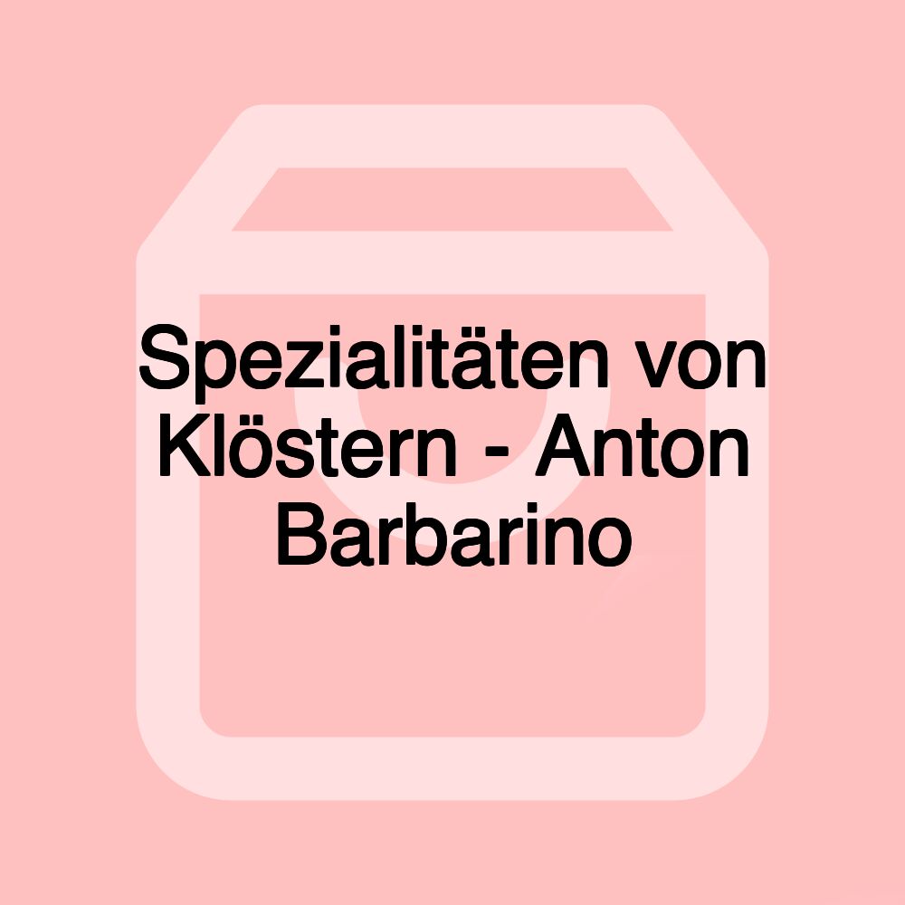 Spezialitäten von Klöstern - Anton Barbarino