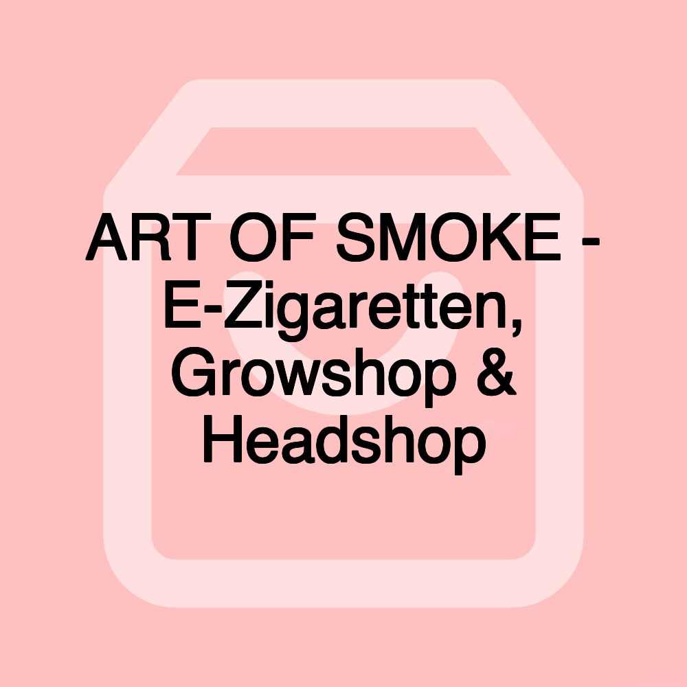 ART OF SMOKE - E-Zigaretten, Growshop & Headshop