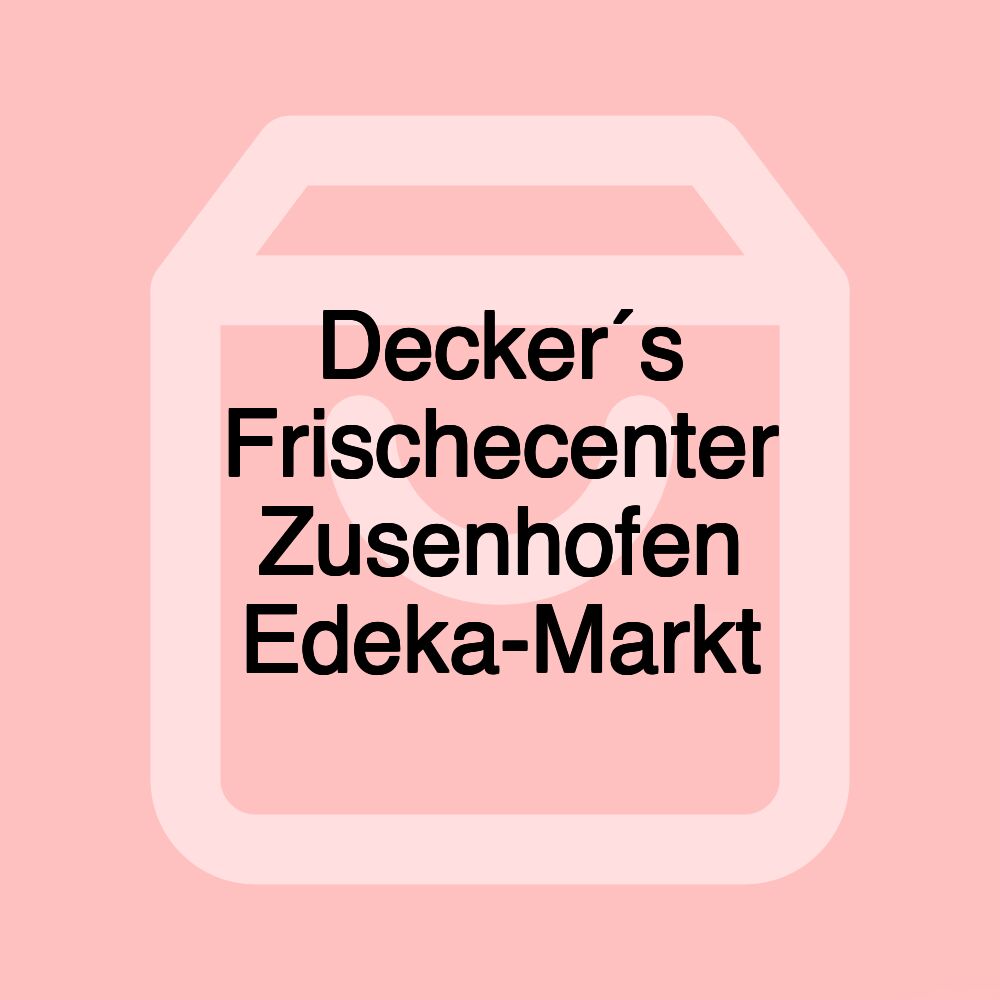 Decker´s Frischecenter Zusenhofen Edeka-Markt