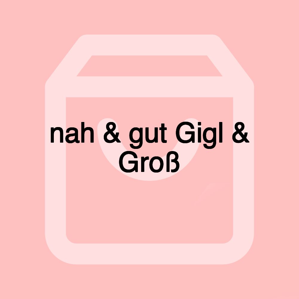 nah & gut Gigl & Groß