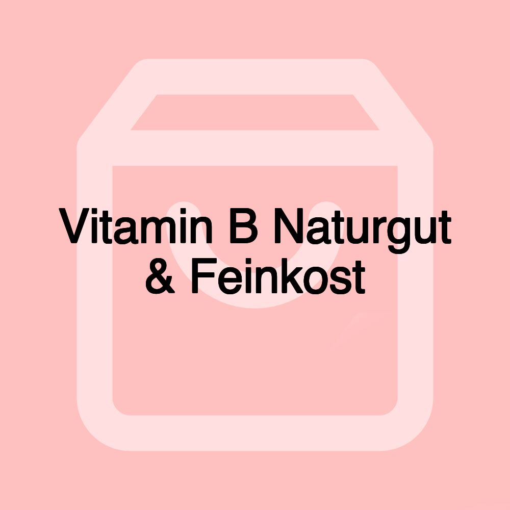 Vitamin B Naturgut & Feinkost