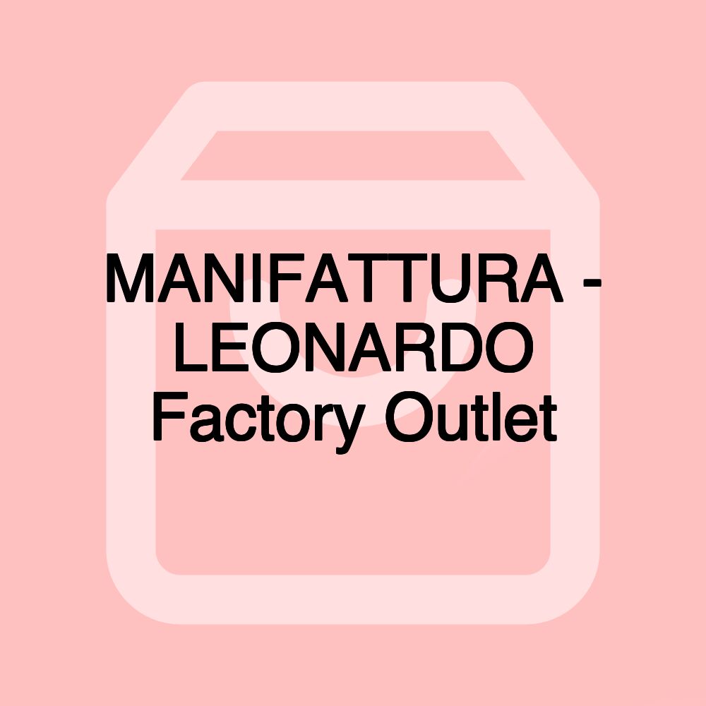 MANIFATTURA - LEONARDO Factory Outlet