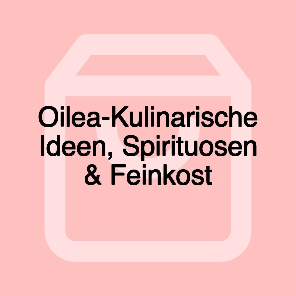 Oilea-Kulinarische Ideen, Spirituosen & Feinkost