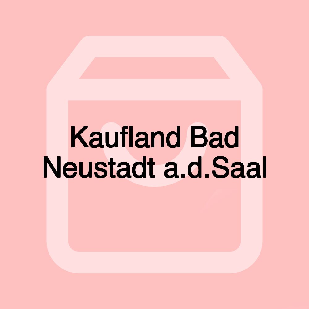 Kaufland Bad Neustadt a.d.Saal