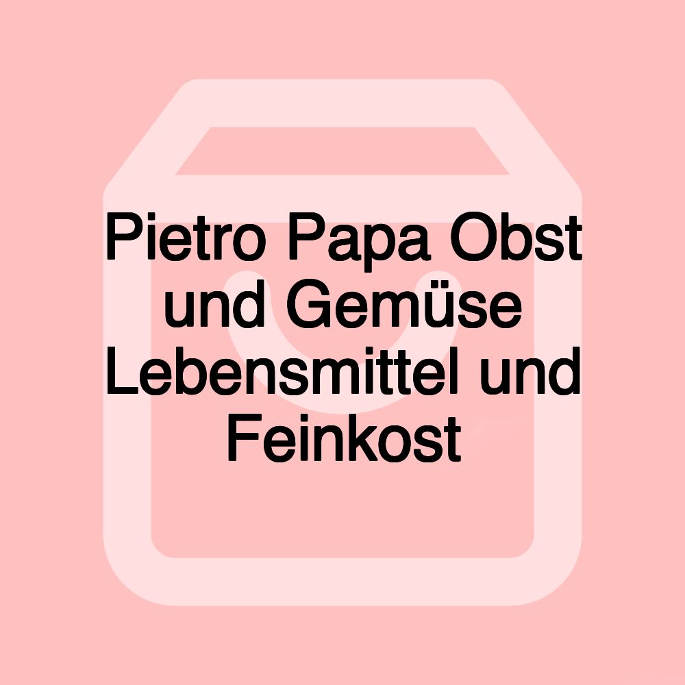 Pietro Papa Obst und Gemüse Lebensmittel und Feinkost