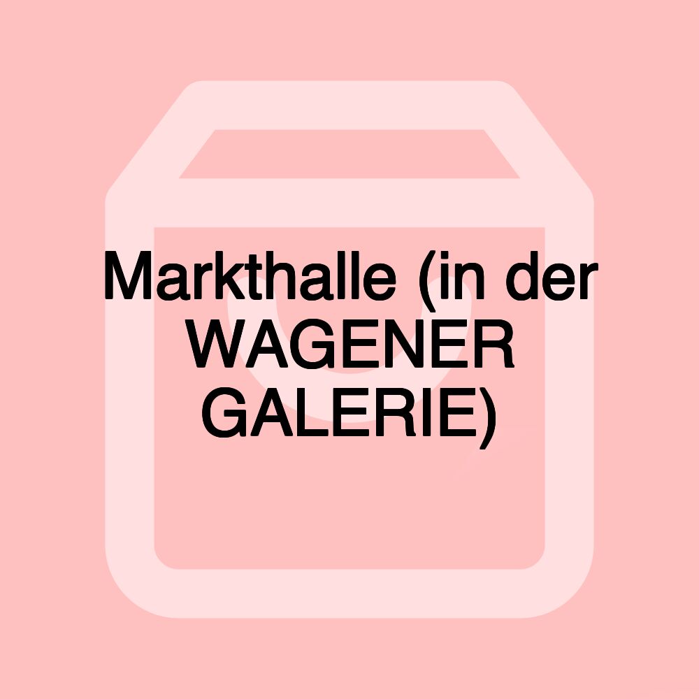 Markthalle (in der WAGENER GALERIE)