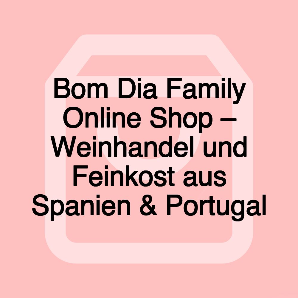 Bom Dia Family Online Shop – Weinhandel und Feinkost aus Spanien & Portugal