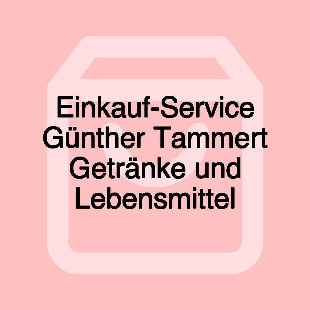 Einkauf-Service Günther Tammert Getränke und Lebensmittel