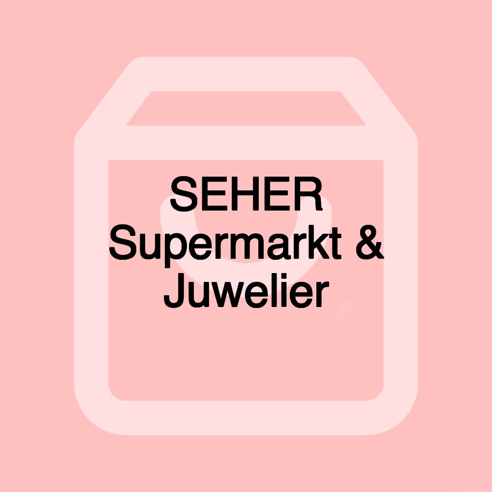 SEHER Supermarkt & Juwelier