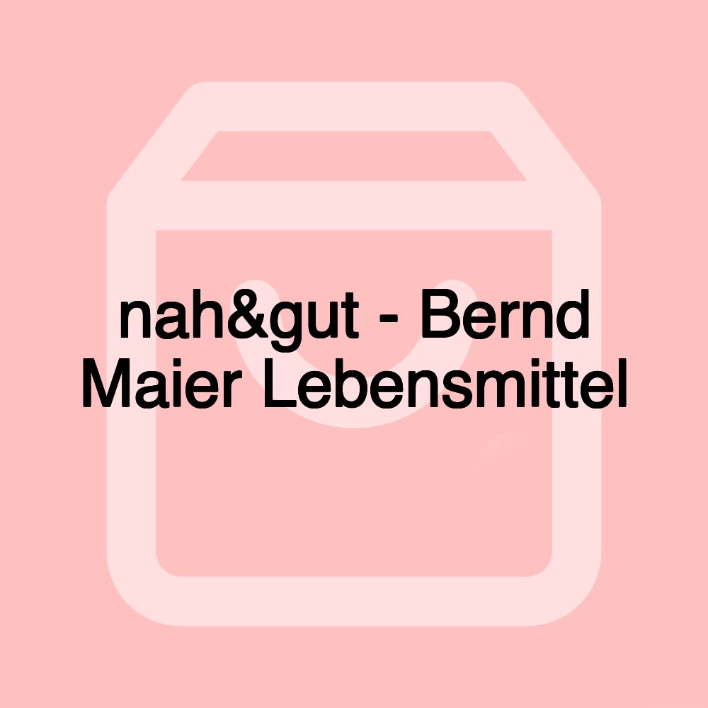 nah&gut - Bernd Maier Lebensmittel