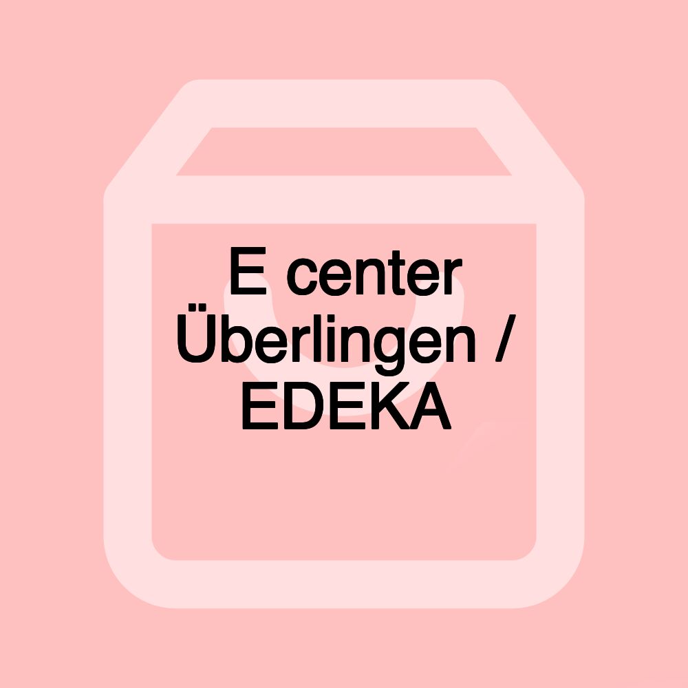 E center Überlingen / EDEKA