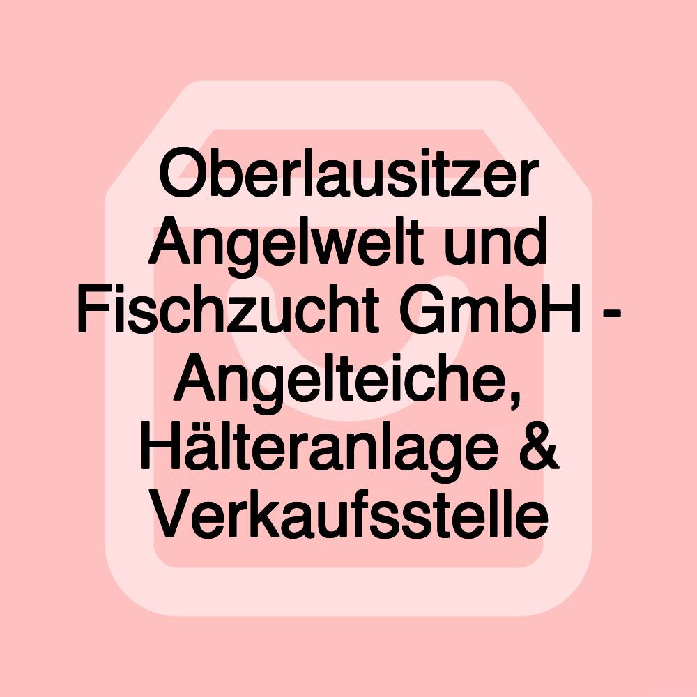 Oberlausitzer Angelwelt und Fischzucht GmbH - Angelteiche, Hälteranlage & Verkaufsstelle