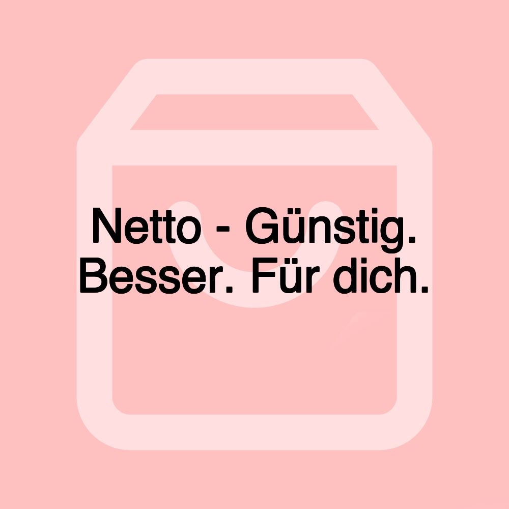 Netto - Günstig. Besser. Für dich.