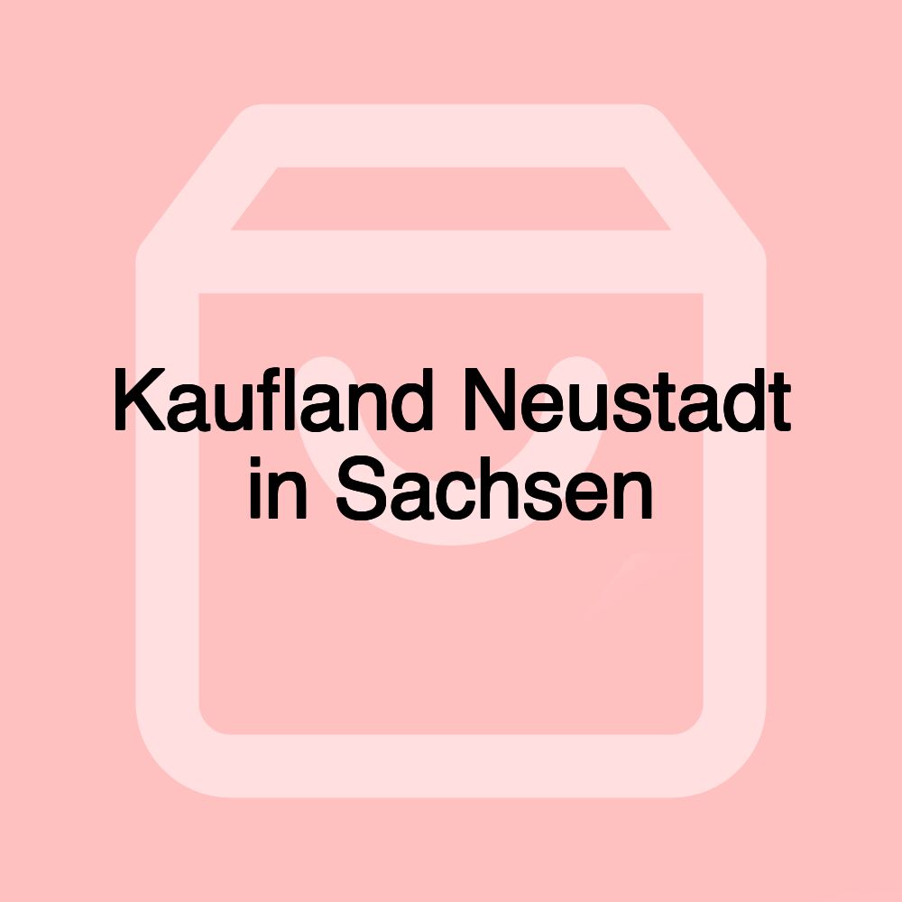 Kaufland Neustadt in Sachsen