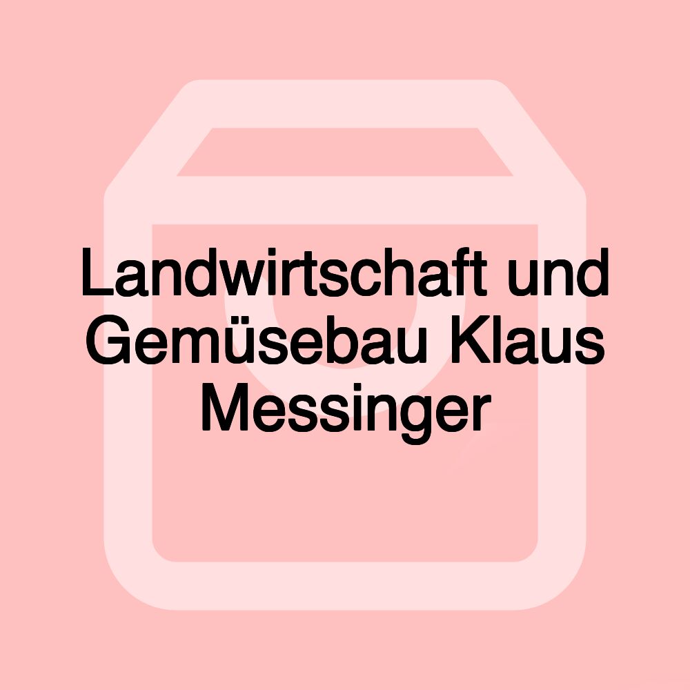 Landwirtschaft und Gemüsebau Klaus Messinger