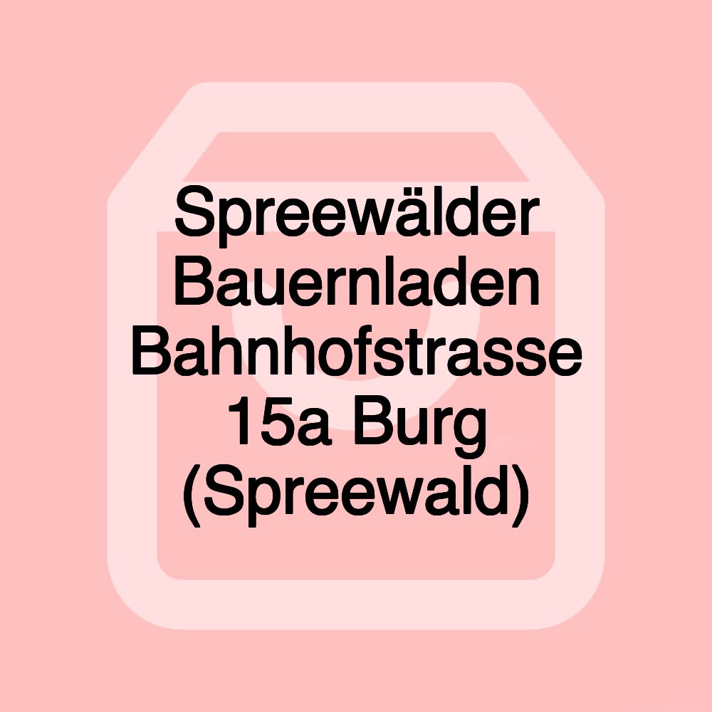 Spreewälder Bauernladen Bahnhofstrasse 15a Burg (Spreewald)