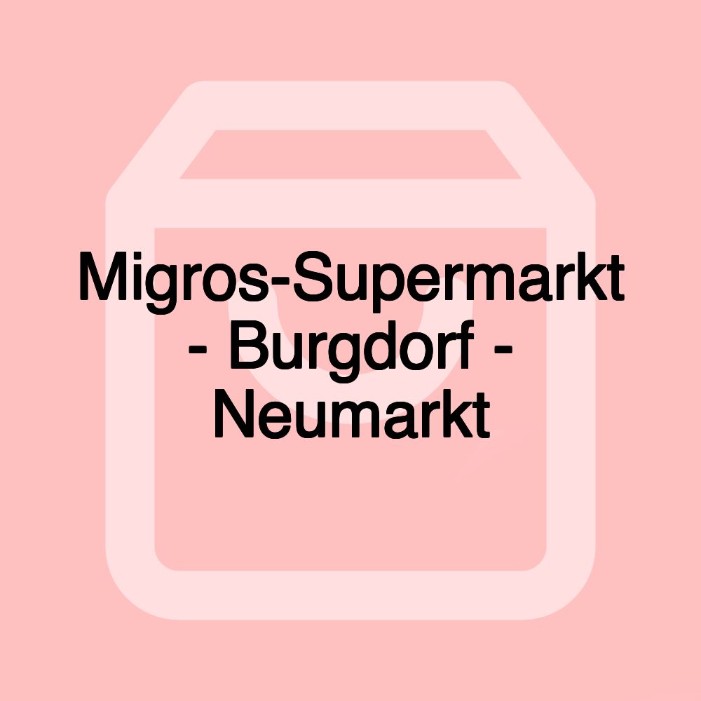 Migros-Supermarkt - Burgdorf - Neumarkt