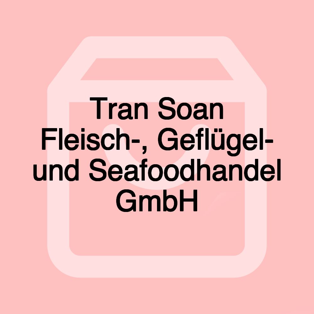 Tran Soan Fleisch-, Geflügel- und Seafoodhandel GmbH