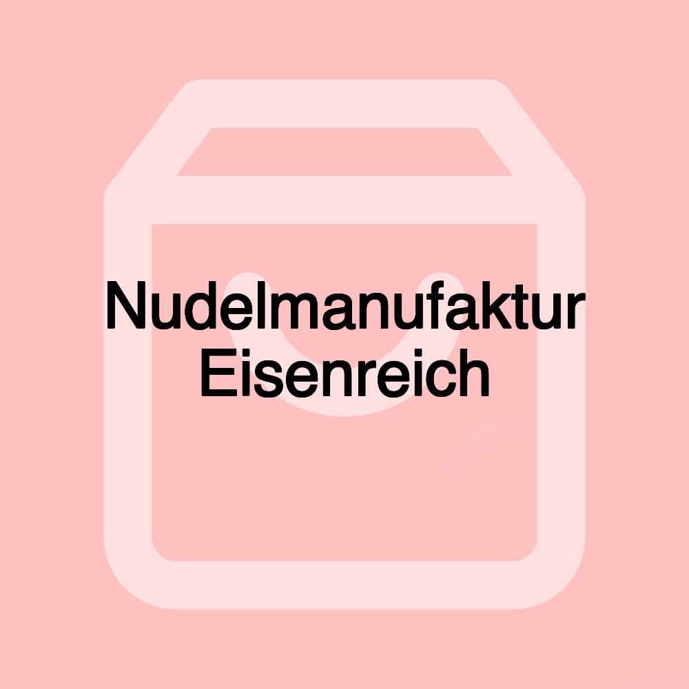 Nudelmanufaktur Eisenreich