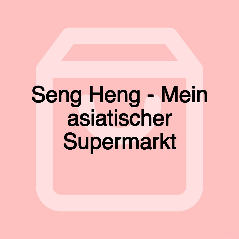 Seng Heng - Mein asiatischer Supermarkt