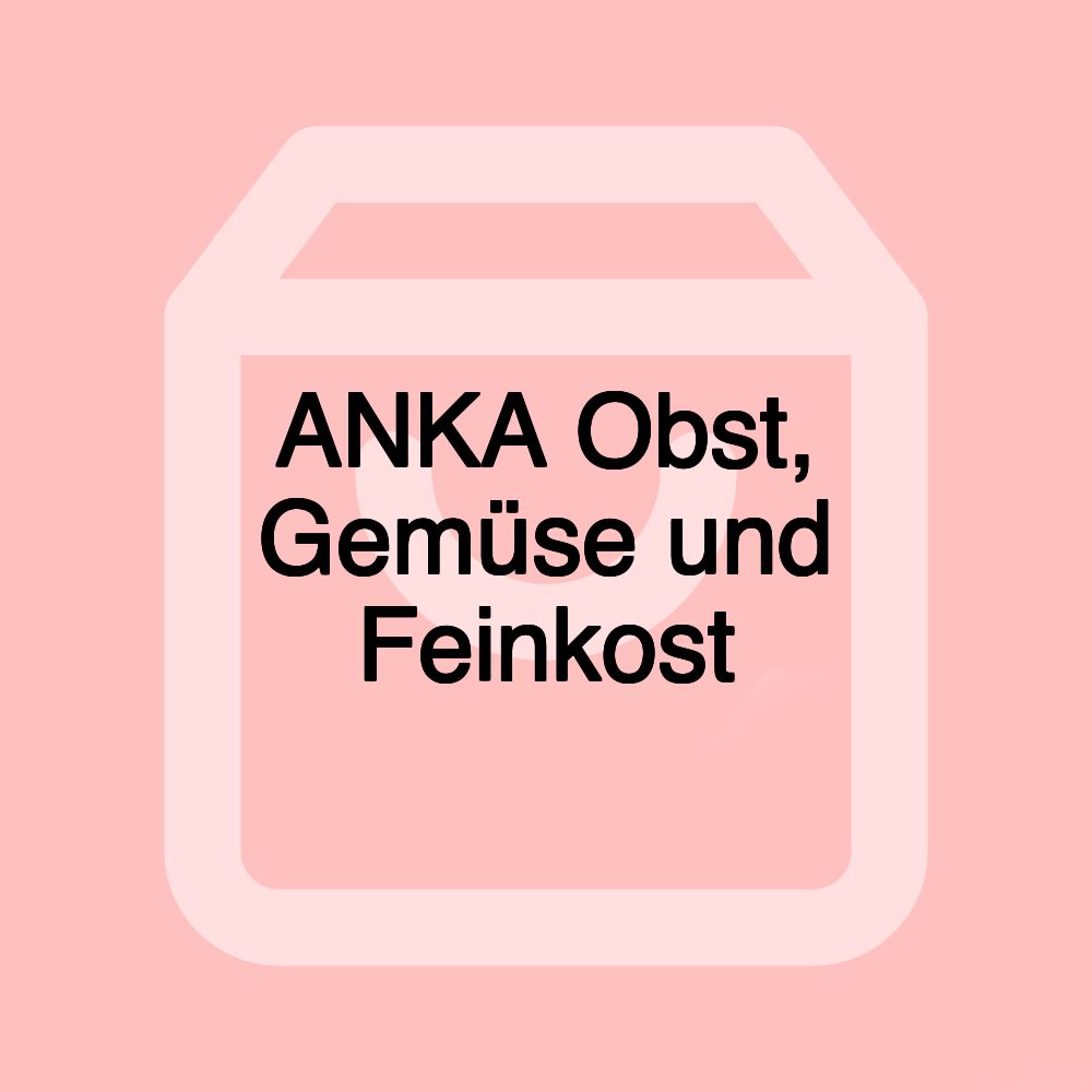 ANKA Obst, Gemüse und Feinkost