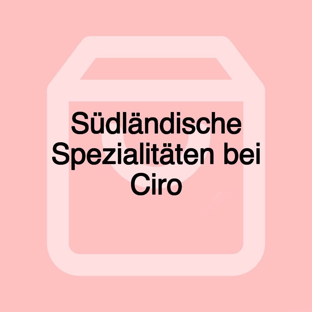 Südländische Spezialitäten bei Ciro