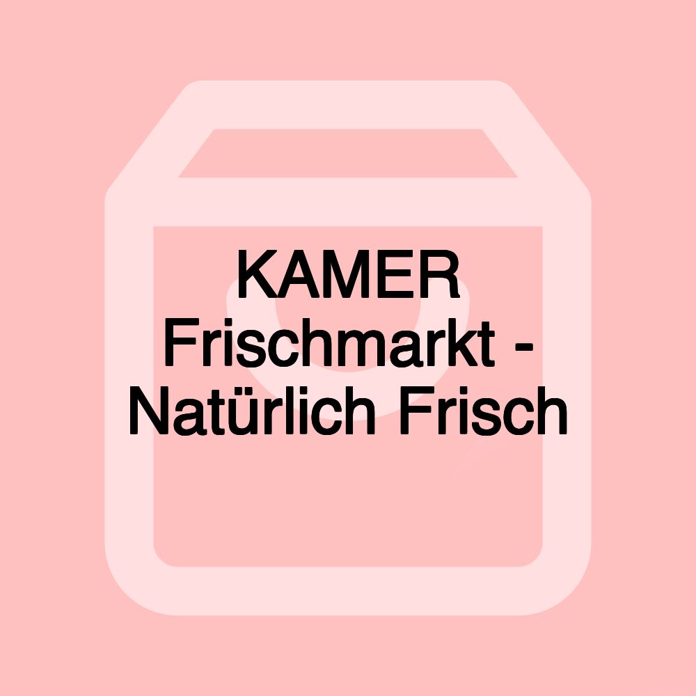 KAMER Frischmarkt - Natürlich Frisch