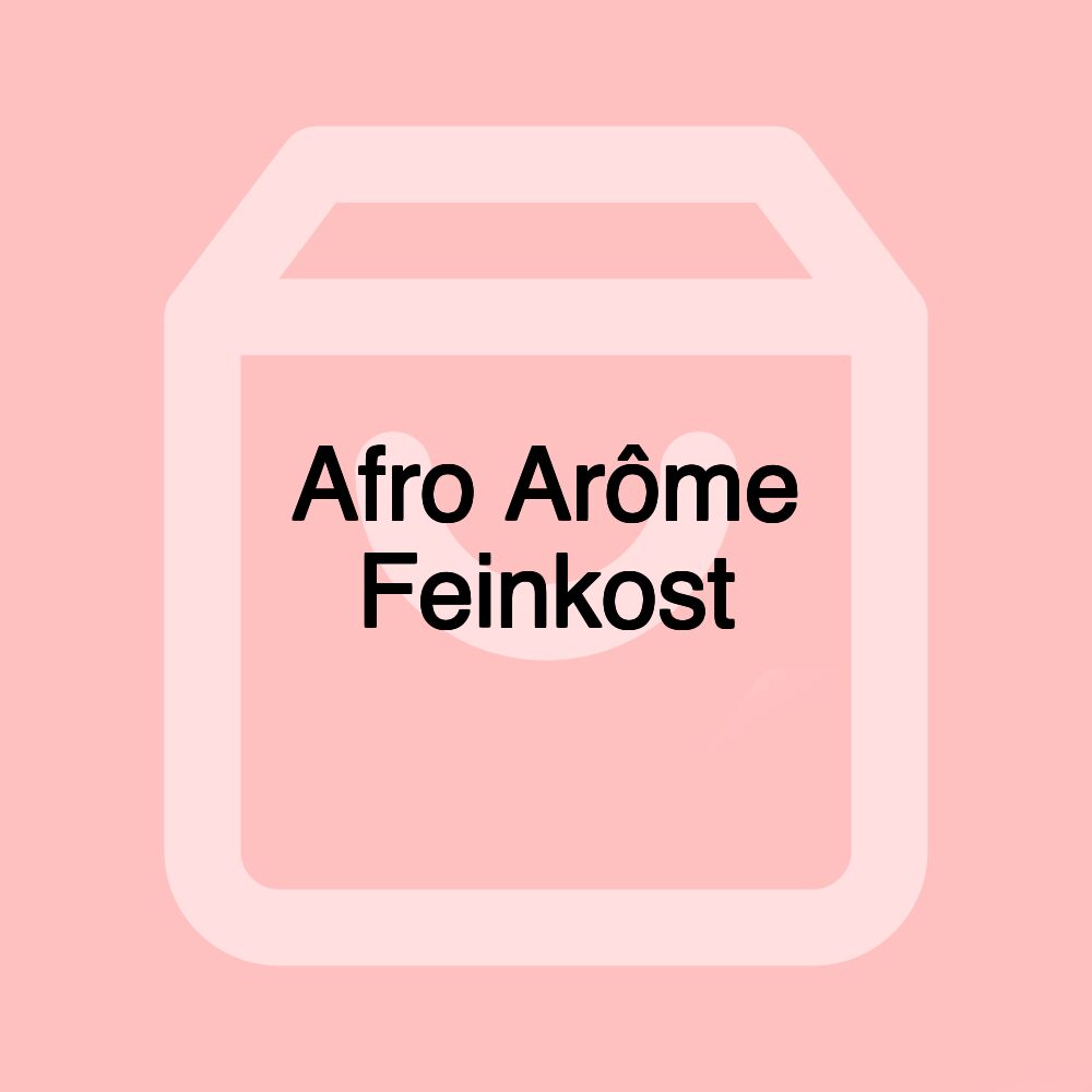 Afro Arôme Feinkost