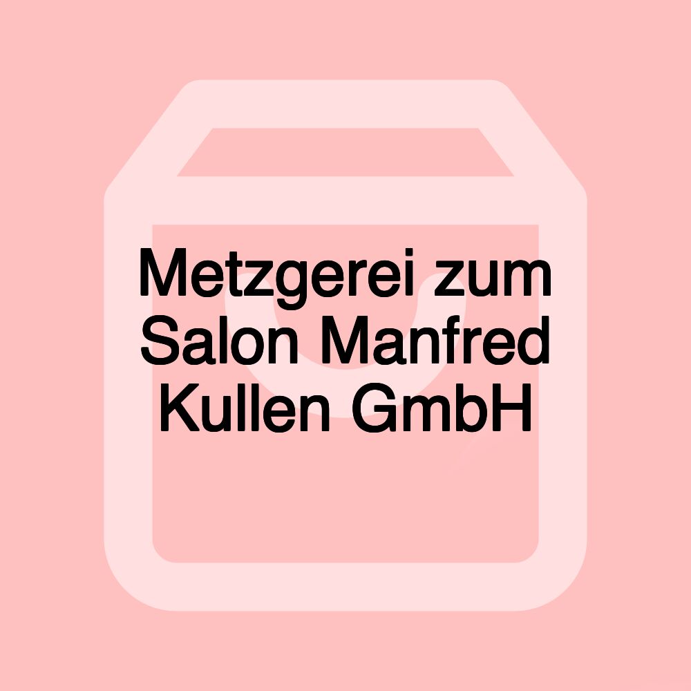 Metzgerei zum Salon Manfred Kullen GmbH