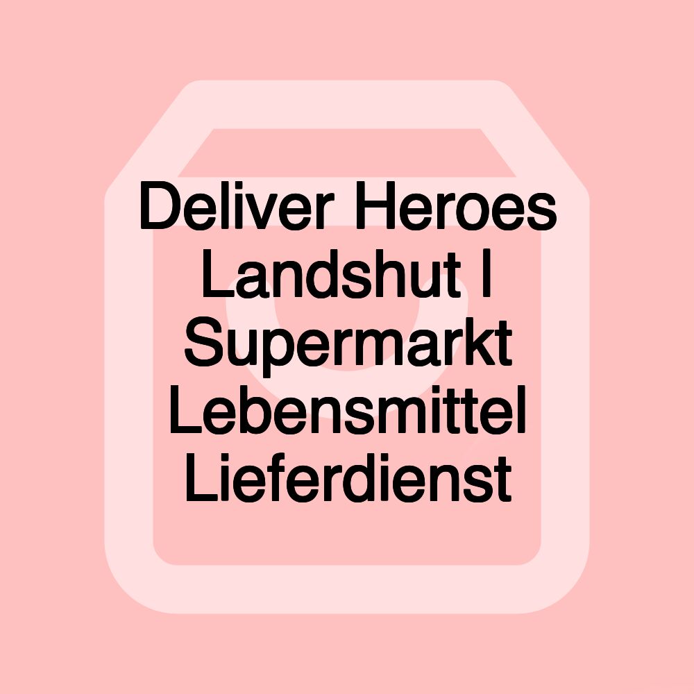 Deliver Heroes Landshut | Supermarkt Lebensmittel Lieferdienst