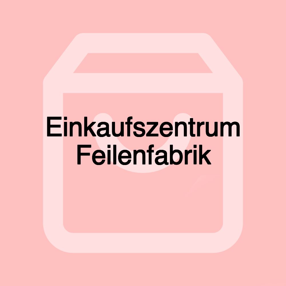 Einkaufszentrum Feilenfabrik