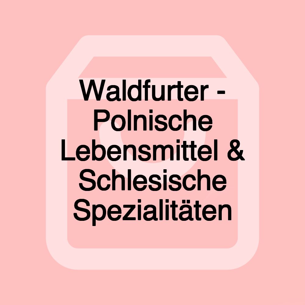 Waldfurter - Polnische Lebensmittel & Schlesische Spezialitäten