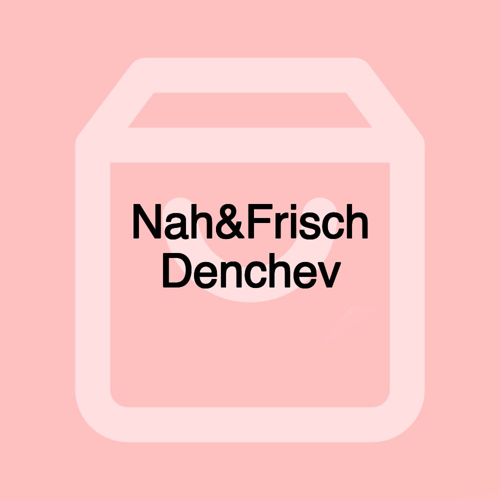 Nah&Frisch Denchev