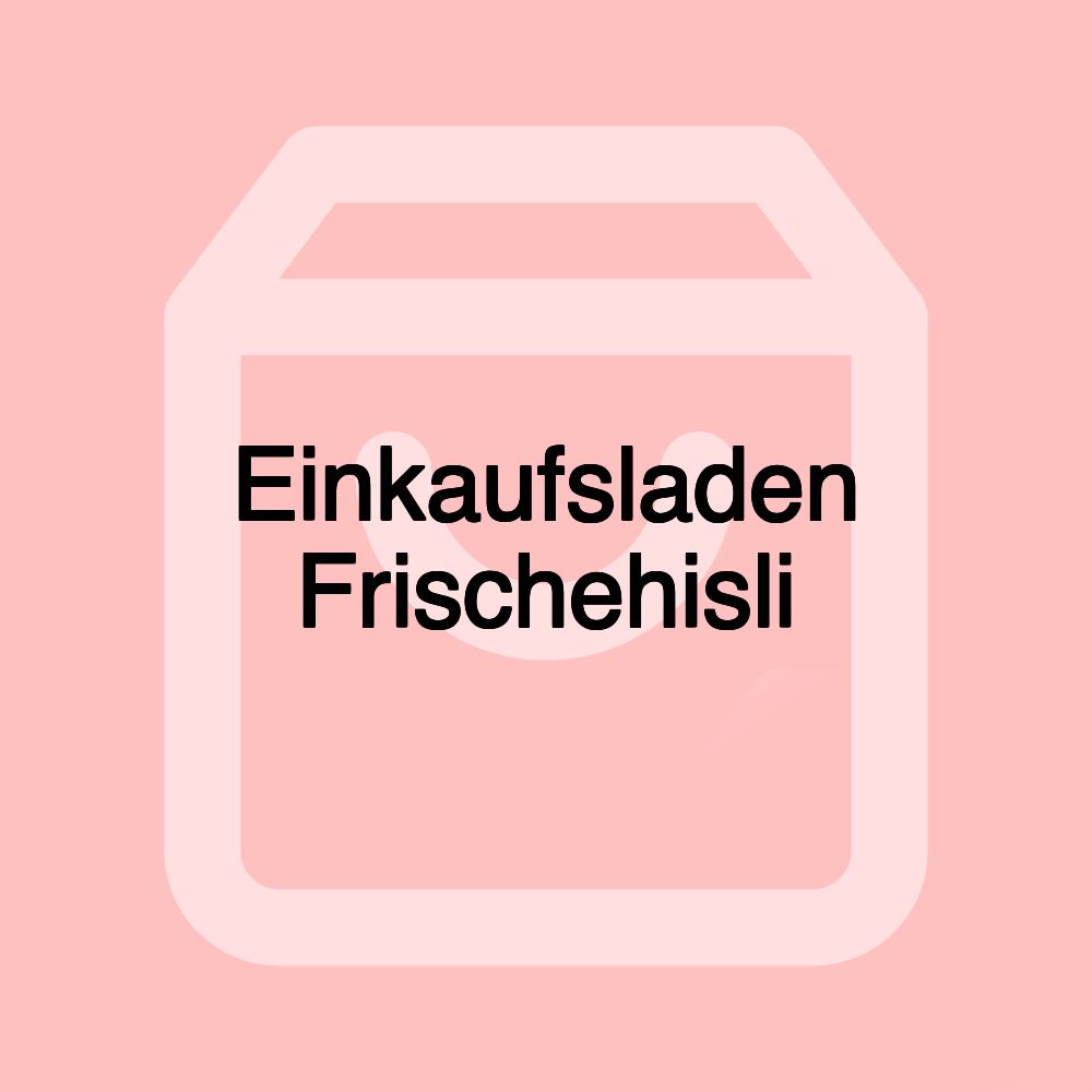 Einkaufsladen Frischehisli