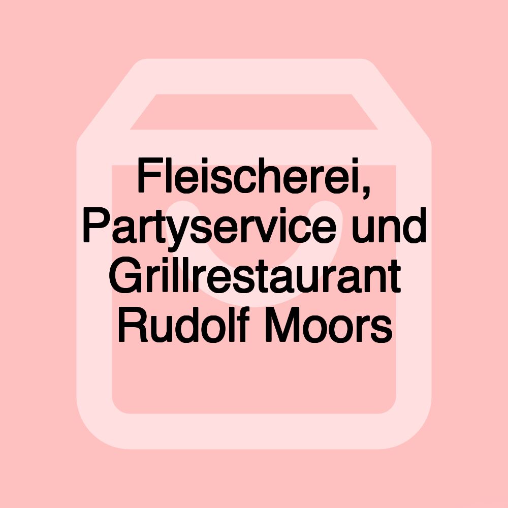 Fleischerei, Partyservice und Grillrestaurant Rudolf Moors