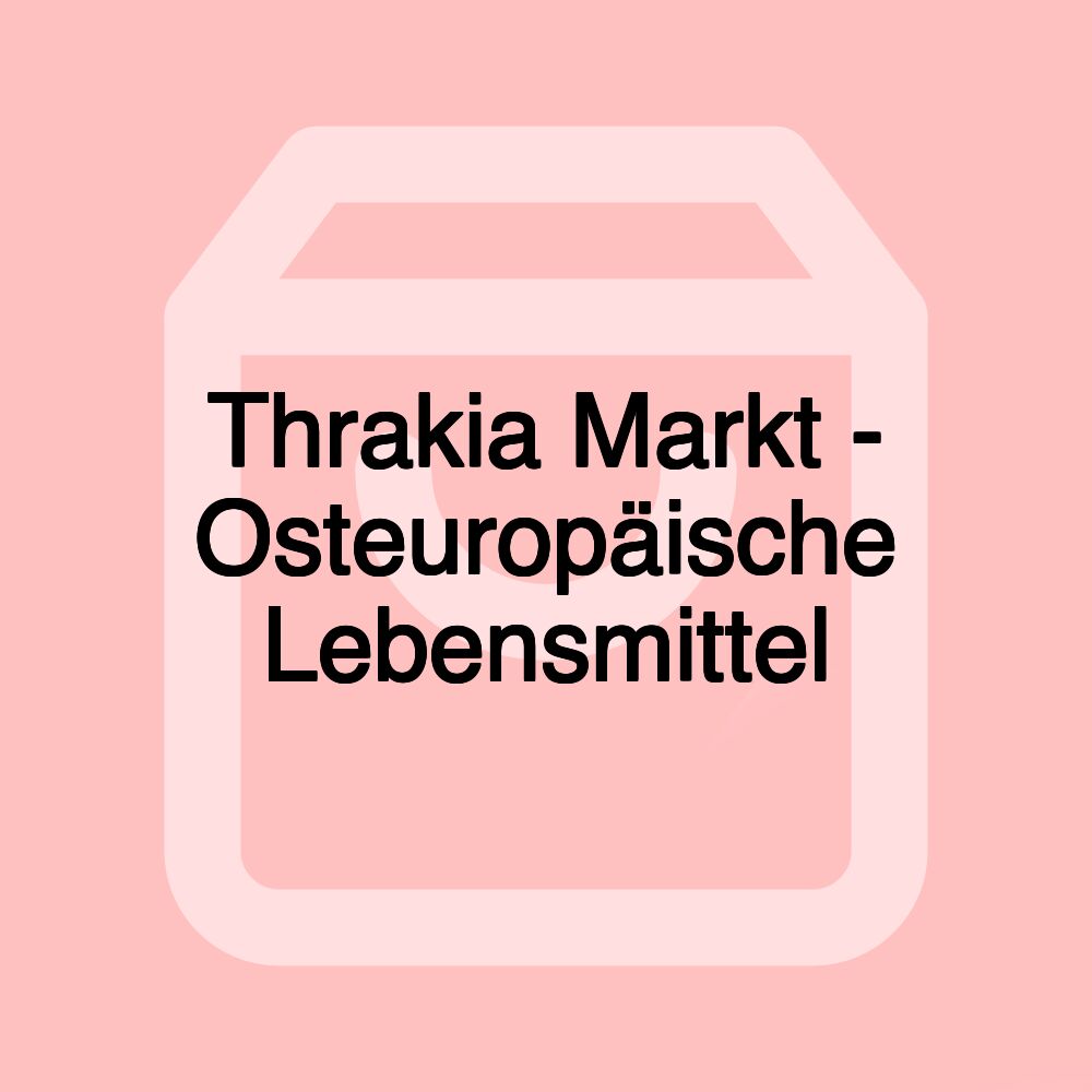 Thrakia Markt - Osteuropäische Lebensmittel